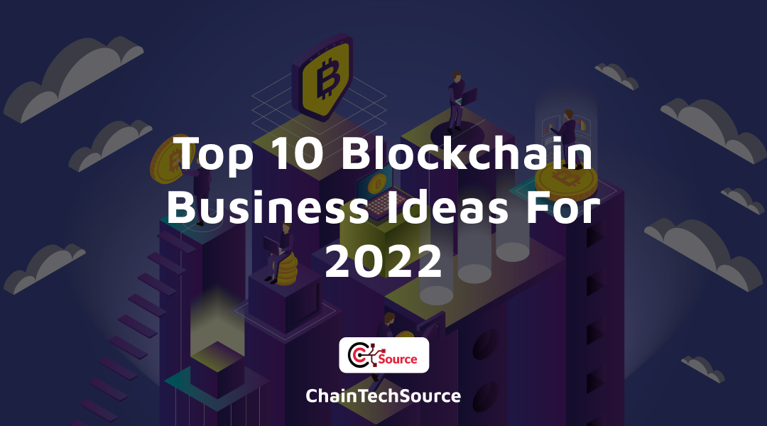Top 10 Blockchain Business Ideas For 2022